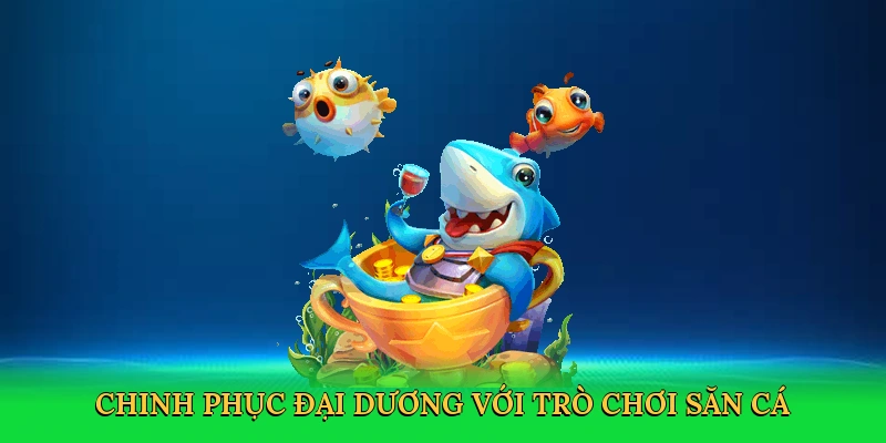 Chinh phục đại dương với trò chơi săn cá