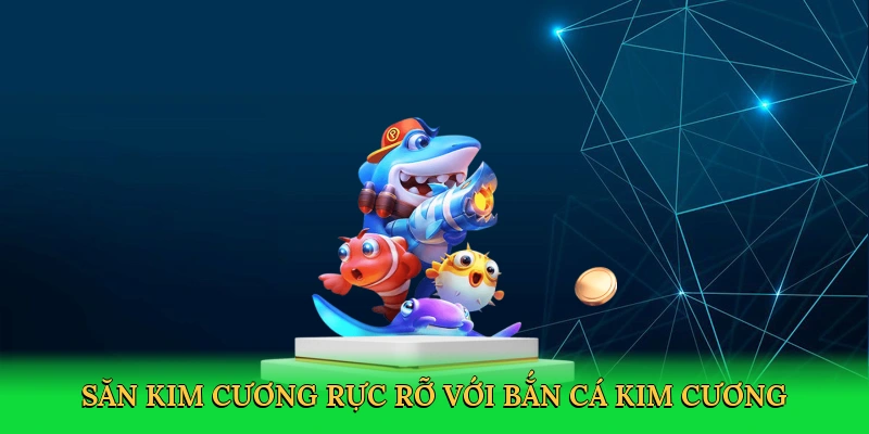 Săn kim cương rực rỡ với bắn cá kim cương