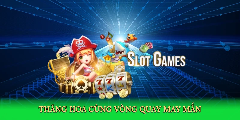Thăng hoa cùng vòng quay may mắn
