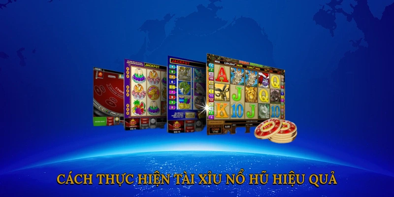Cách thực hiện tài xỉu nổ hũ hiệu quả