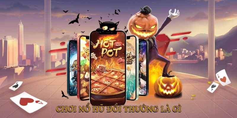Chơi Nổ Hũ Đổi Thưởng là Gì?