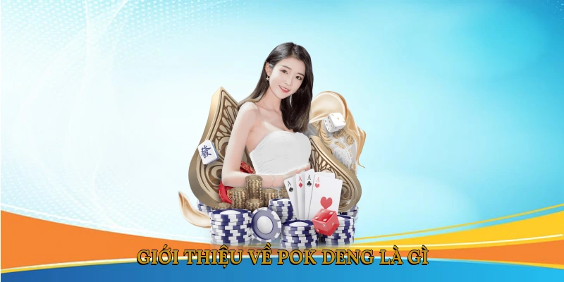 Giới thiệu về Pok Deng là gì