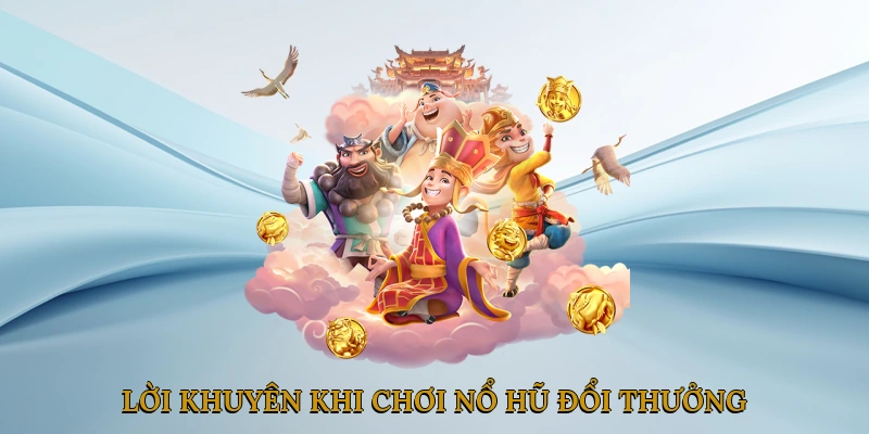 Các Lời Khuyên Khi Chơi Nổ Hũ Đổi Thưởng