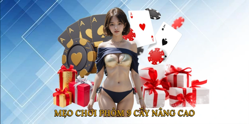 Mẹo chơi phỏm 9 cây nâng cao và cách tránh thua