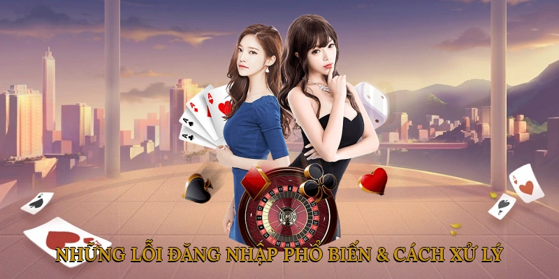 Những Lỗi Đăng Nhập Phổ Biến & Cách Xử Lý