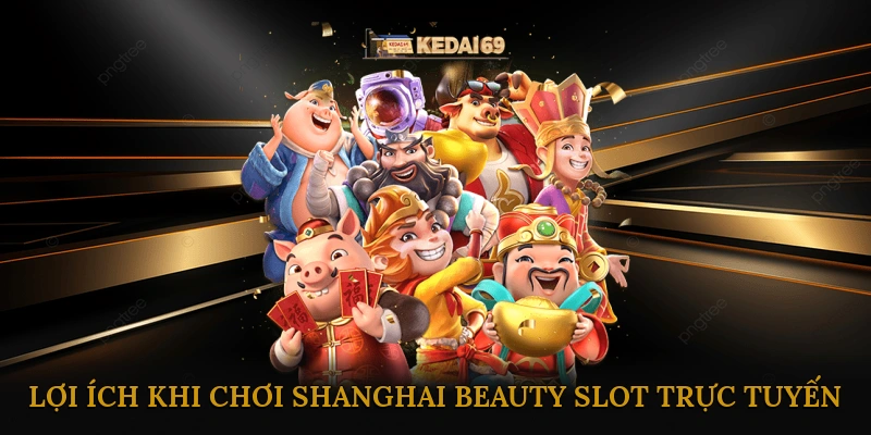 Lợi ích khi chơi Shanghai Beauty slot trực tuyến