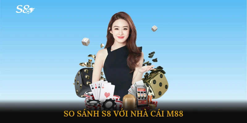 So sánh S8 với nhà cái M88