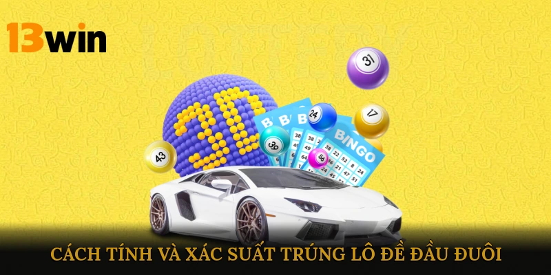 Cách tính và xác suất trúng lô đề đầu đuôi